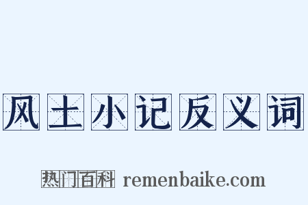 风土小记反义词是什么意思的图片